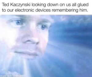 PHOTO Ted Kaczynski Looking Down On All Of Us Glued To Our Electronic Devices Remembering Him Meme