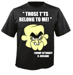 PHOTO Those T*ts Belong To Me Rudy Giuliani T-Shirt Meme