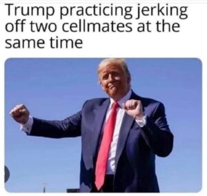 PHOTO Trump Practicing Jerking Off Two Cellmates At The Same Time Meme