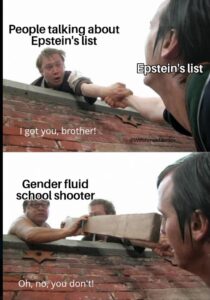 PHOTO People Talking About Epstein's Client List I Got You Brother Gender Fluid School Shooter Oh No You Don't Meme