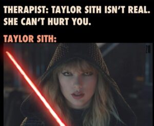 PHOTO Therapist Taylor Swift Isn't Real She Can't Hurt You Taylor Sith Meme