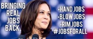 PHOTO Bringing Real Jobs Back Hand Jobs Blow Jobs Rim Jobs Kamala Harris