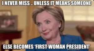 PHOTO I Never Miss Unless It Means Someone Else Becomes First Woman President Hillary Clinton Meme