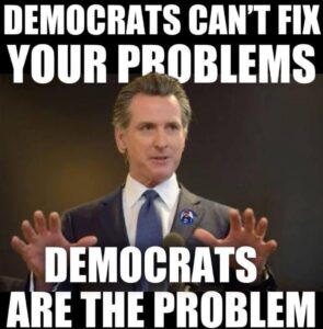 PHOTO Democrats Can't Fix Your Problem Democrats Are The Problem Gavin Newsom Meme