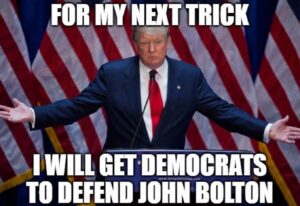 PHOTO For My Next Trick I Will Get Democrats To Defend John Bolton Meme