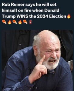 PHOTO Rob Reiner Said He Would Set Himself On Fire If Trump Won The 2024 Election