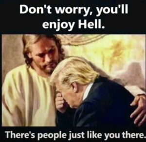 PHOTO Don't Worry You'll Enjoy Hell There's People Just Like You There Donald Trump Meme