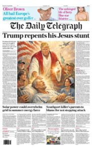PHOTO The Daily Telegraph Newspaper Front Page Has Trump Repenting Jesus Stunt As Its Headline